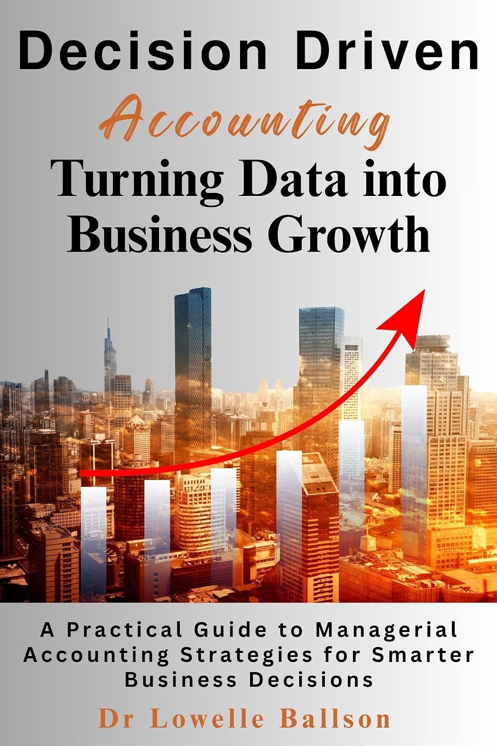 Decision-Driven Accounting Turning Data into Business Growth: A Practical Guide to Managerial Accounting Strategies for Smarter Business Decisions (English Edition) baixar livro de graça