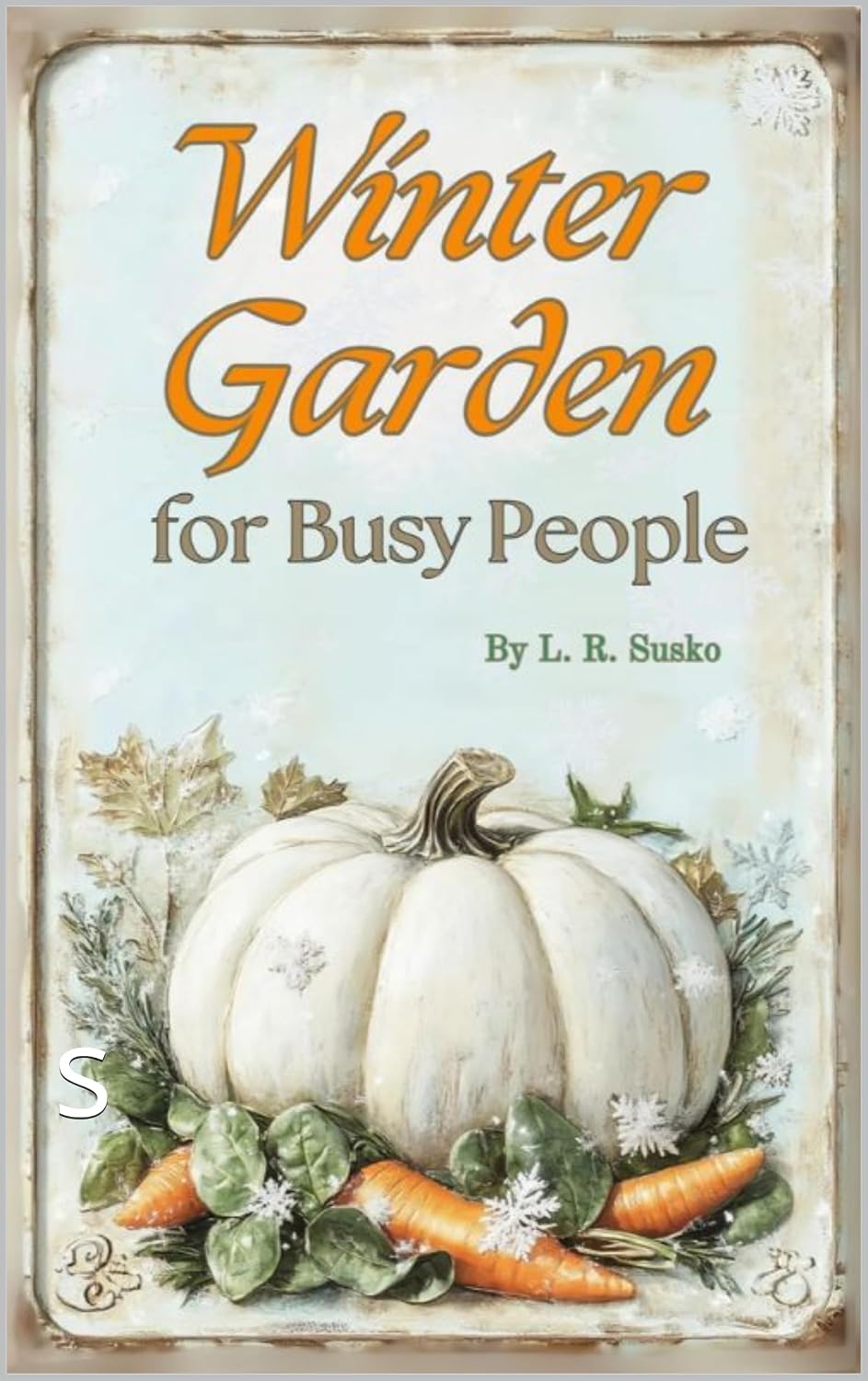 ler totalmente Winter Garden for Busy People: Cultivating Vegetables During the Winter Months (English Edition)