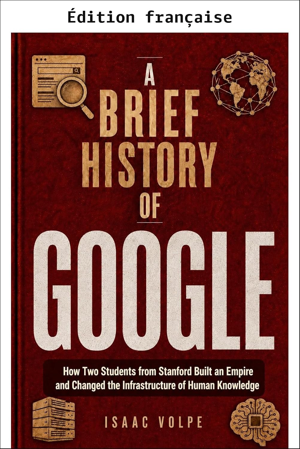 ler totalmente Une brève histoire de Google. Comment deux étudiants de Stanford ont bâti un empire et transformé l'infrastructure de la connaissance humaine (Brève histoire de… t. 17) (French Edition)