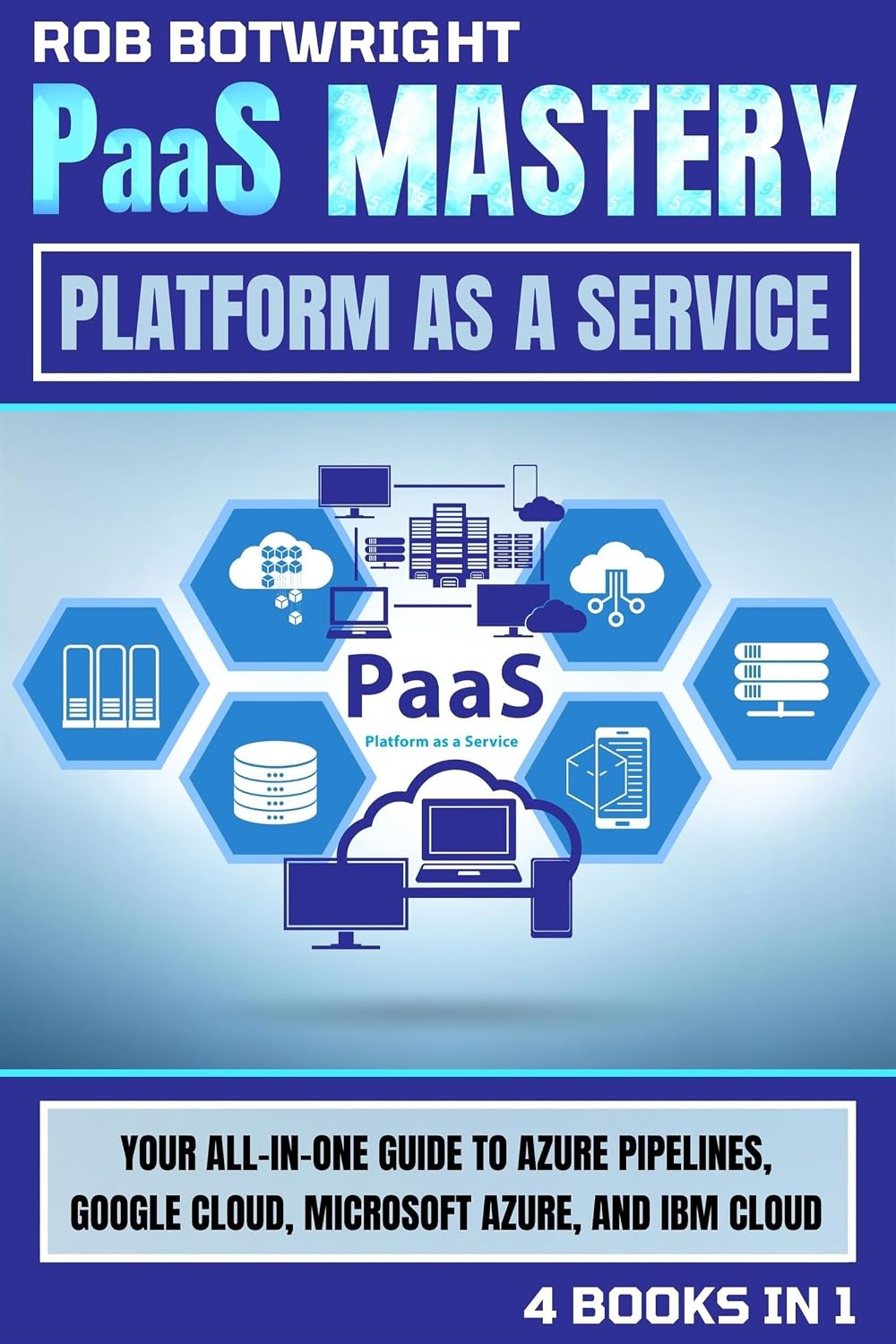 PaaS Mastery: Platform As A Service: Your All-In-One Guide To Azure Pipelines, Google Cloud, Microsoft Azure, And IBM Cloud (English Edition) baixar livro de graça