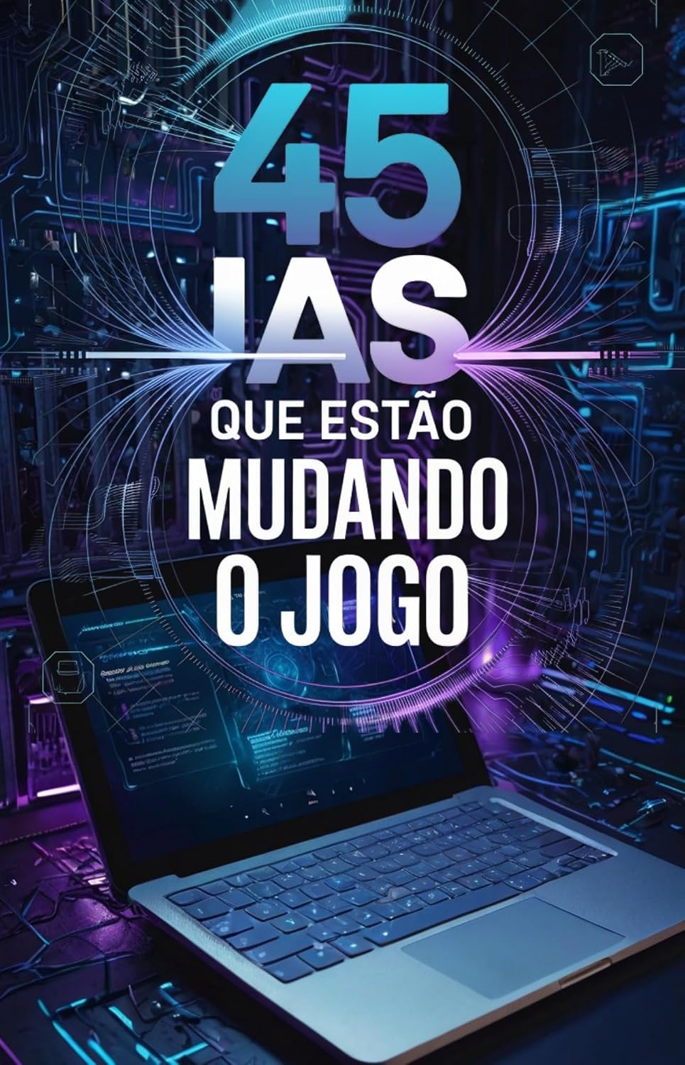 Inteligência Artificial: Guia prático com 45 IAs que Estão Mudando o Jogo: Qual é essa IA? O que faz? Exemplos práticos de como posso utilizar baixar livro de graça