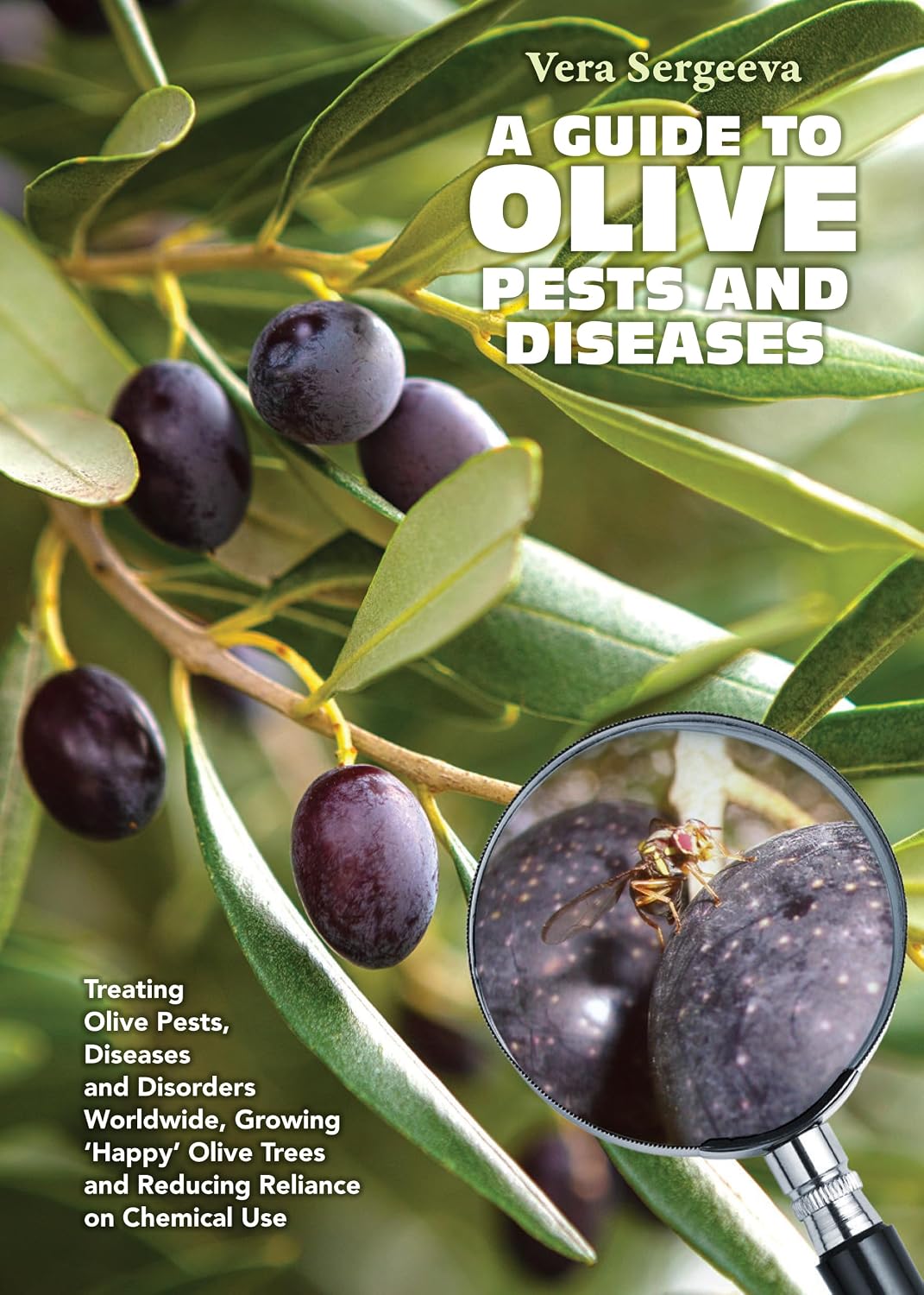A Guide to Olive Pests & Diseases: Treating Olive Pests, Diseases and Disorders Worldwide, Growing 'Happy' Olive Trees and Reducing Reliance on Chemical Use baixar o livro de graça