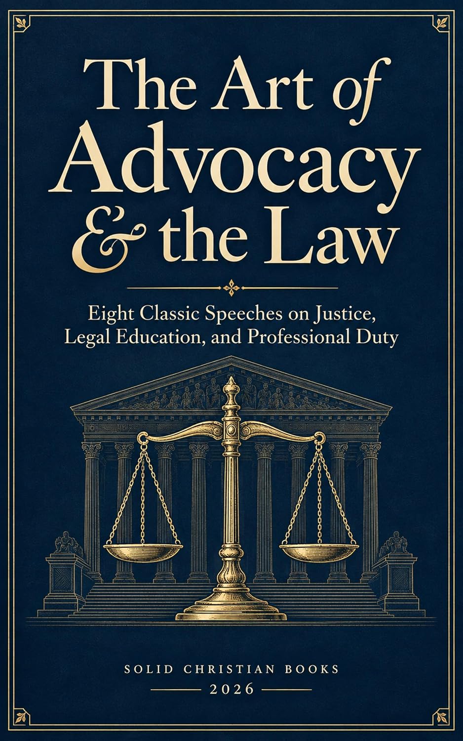 The Art of Advocacy & the Law: Eight Classic Speeches on Justice, Legal Education, and Professional Duty (English Edition)