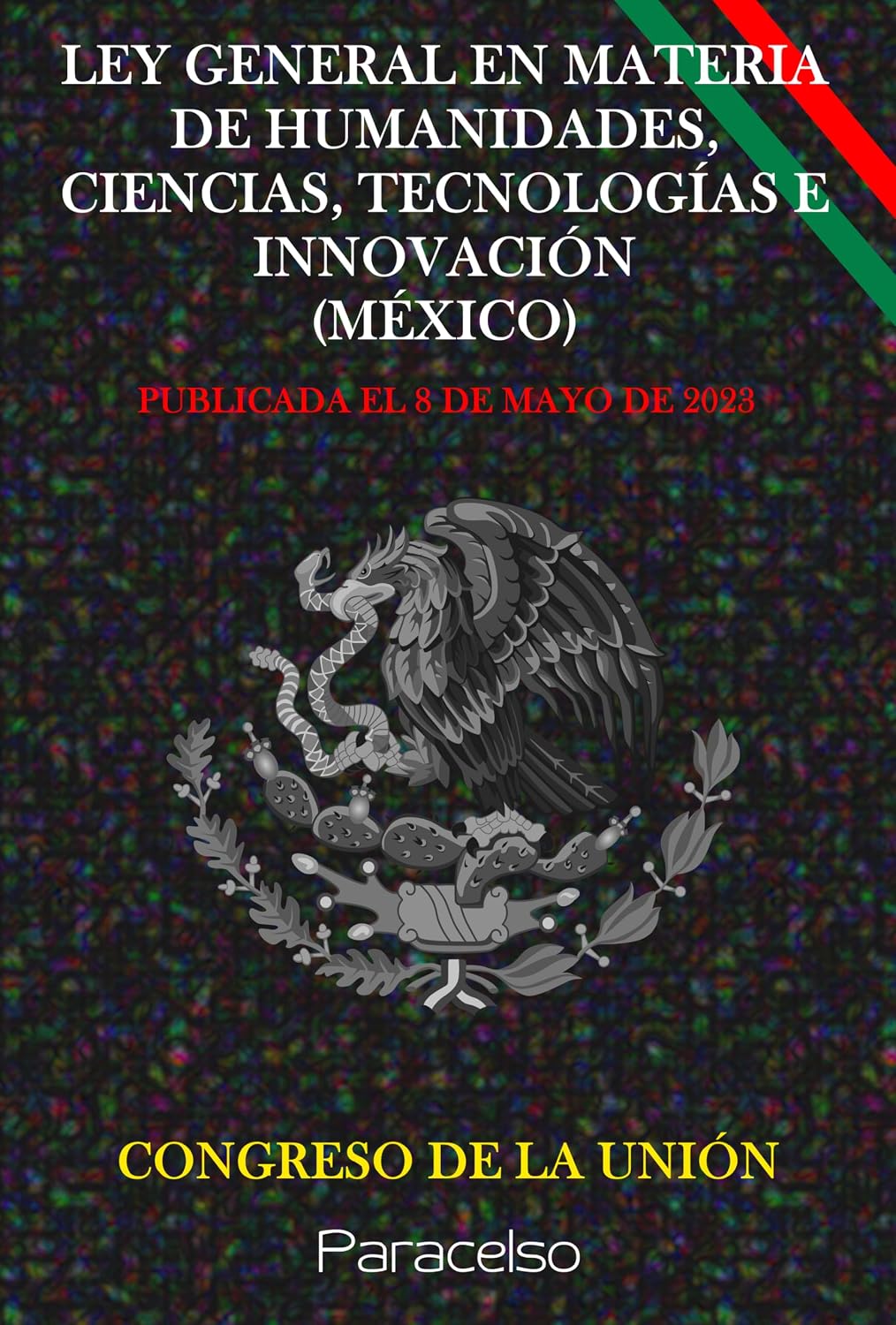 LEY GENERAL EN MATERIA DE HUMANIDADES, CIENCIAS, TECNOLOGÍAS E INNOVACIÓN (MÉXICO) (Spanish Edition)