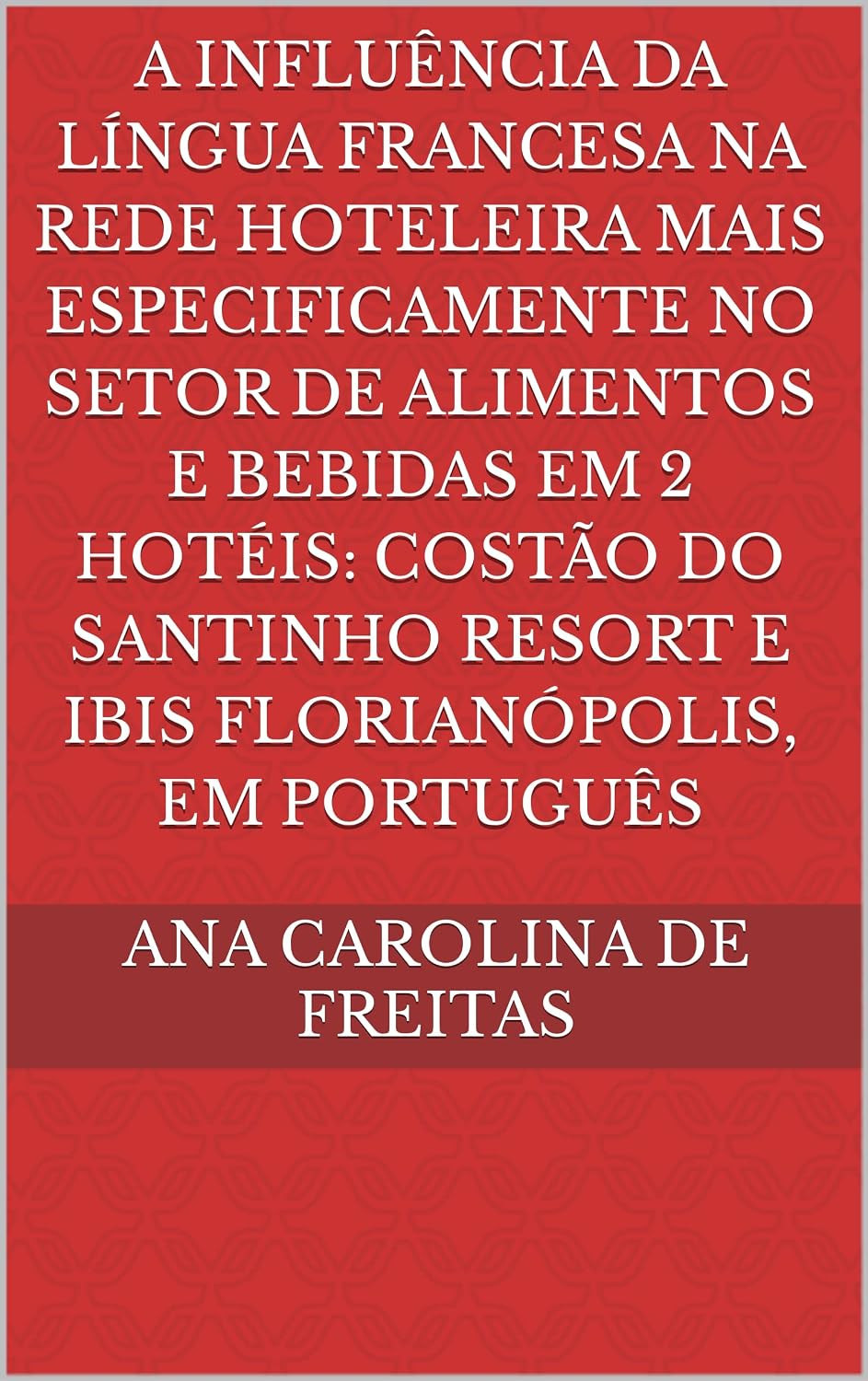 A influência da língua francesa na rede hoteleira mais especificamente no setor de alimentos e bebidas em 2 hotéis: Costão do Santinho Resort e Ibis Florianópolis, em português baixar livro de graça