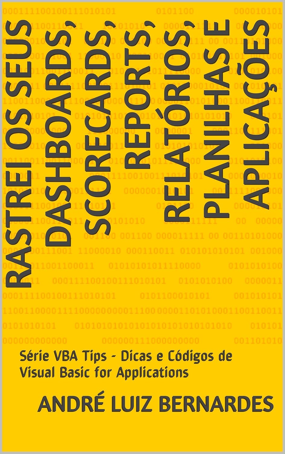 ler totalmente Rastrei os seus Dashboards, Scorecards, Reports, Relatórios, Planilhas e Aplicações: Série VBA Tips - Dicas e Códigos de Visual Basic for Applications (Visual Basic For Apllication)