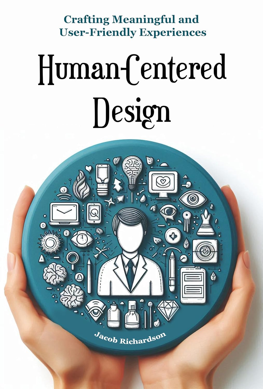 Human-Centered Design: Crafting Meaningful and User-Friendly Experiences (English Edition)