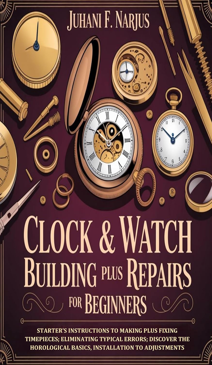 Clock & Watch Building Plus Repairs for Beginners: Starter's Instructions to Making Plus Fixing Timepieces; Eliminating Typical Errors; Discover the Horological... to Adjustments (English Edition) baixar o livro de graça
