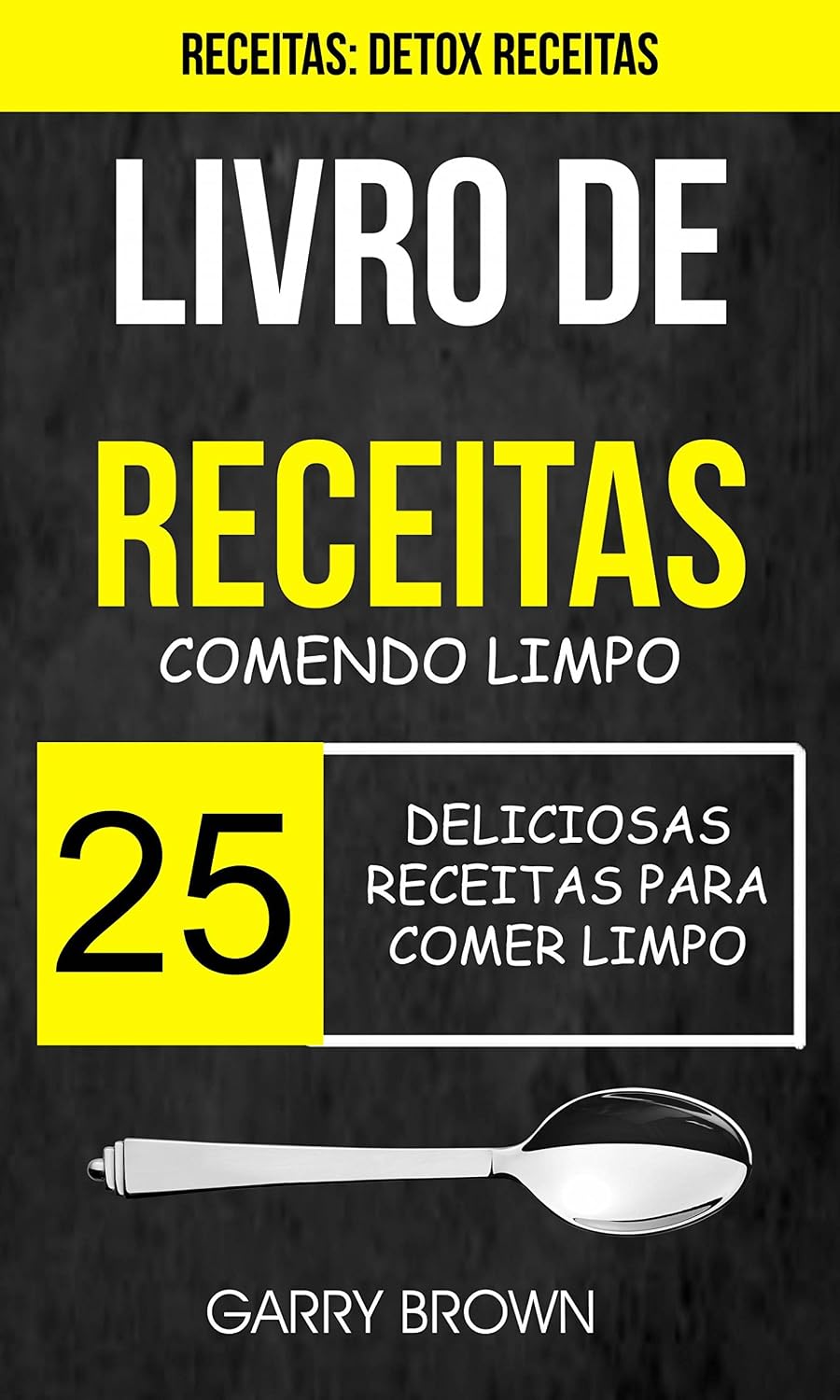 Livro de receitas: Comendo Limpo: 25 Deliciosas Receitas para Comer Limpo (Receitas: Detox Receitas) baixar livro de graça