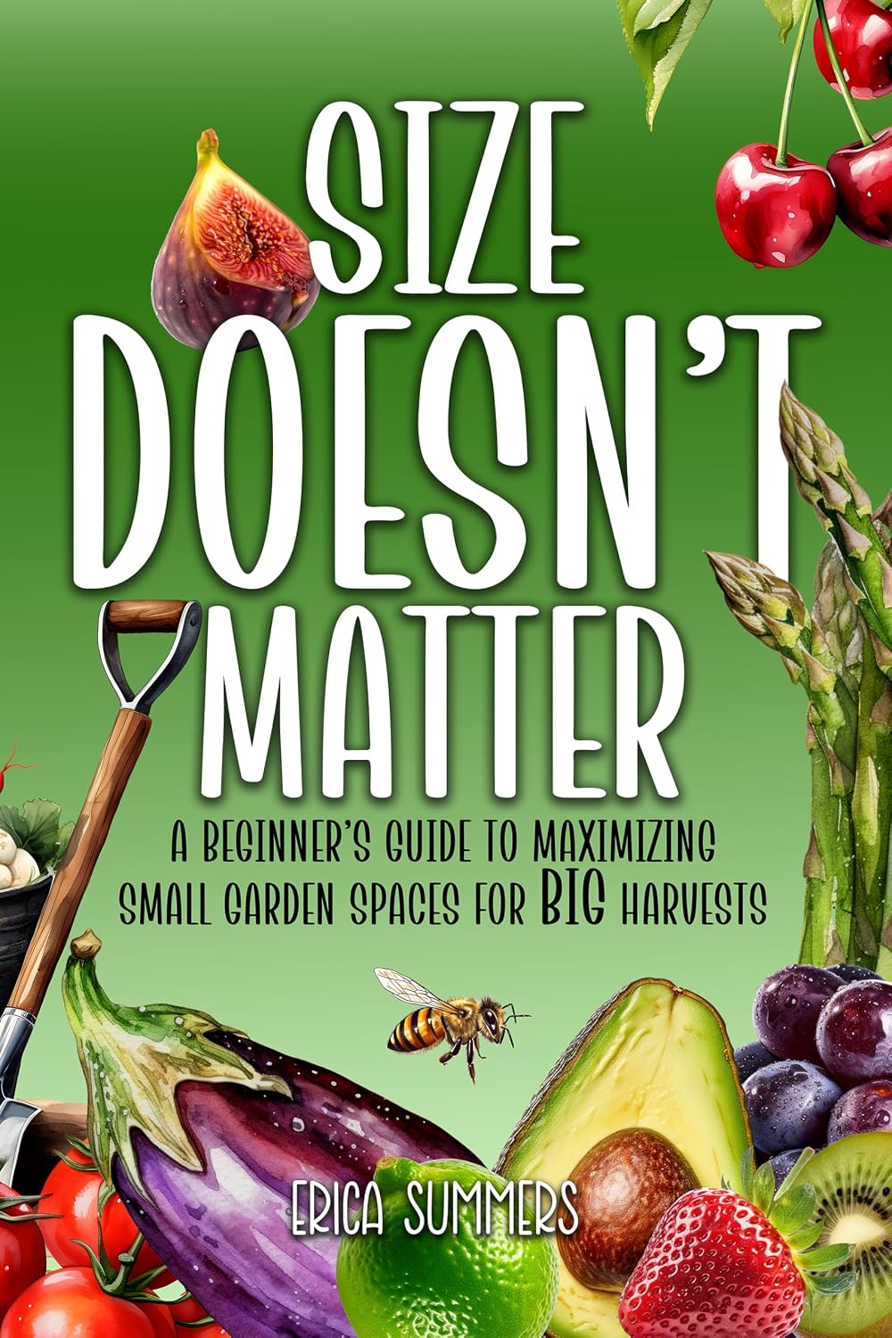 Size Doesn't Matter: A Beginner's Guide to Maximizing Small Garden Spaces for BIG Harvests (English Edition) baixar o livro de graça