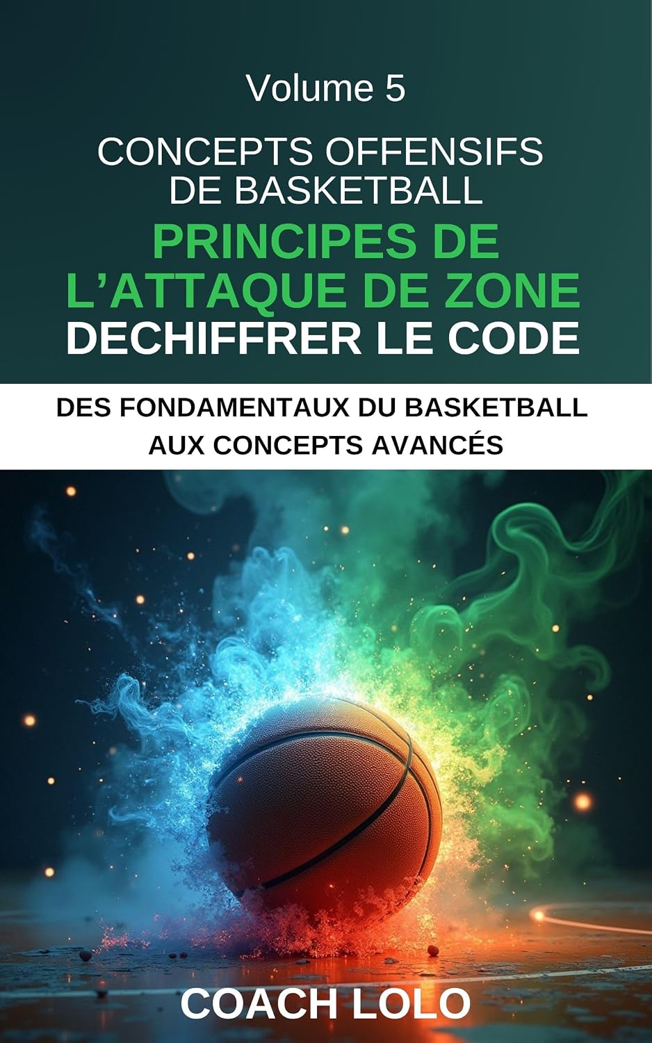 CONCEPTS OFFENSIFS DE BASKETBALL - DECHIFFRER LE CODE: PRINCIPES DE L’ATTAQUE DE ZONE (DES FONDAMENTAUX DU BASKETBALL AUX CONCEPTS AVANCÉS t. 5) (French Edition) baixar o livro de graça