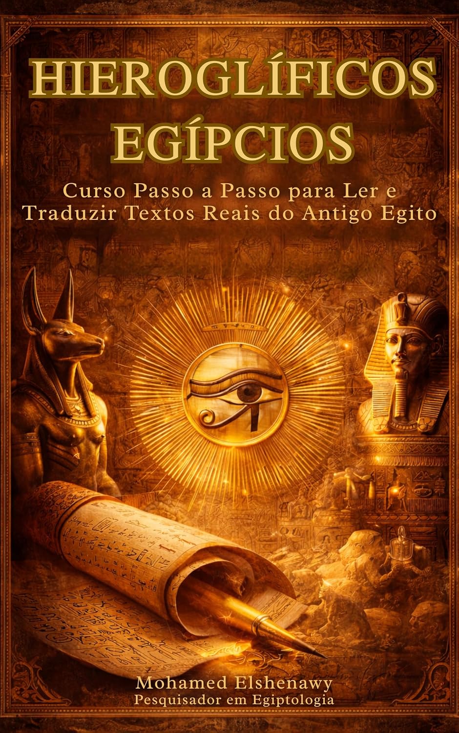 Aprenda Hieróglifos Egípcios: Curso Completo para Ler e Traduzir Textos Reais do Egito Antigo: Guia Completo para Ler, Escrever e Traduzir a Língua Sagrada do Egito Antigo