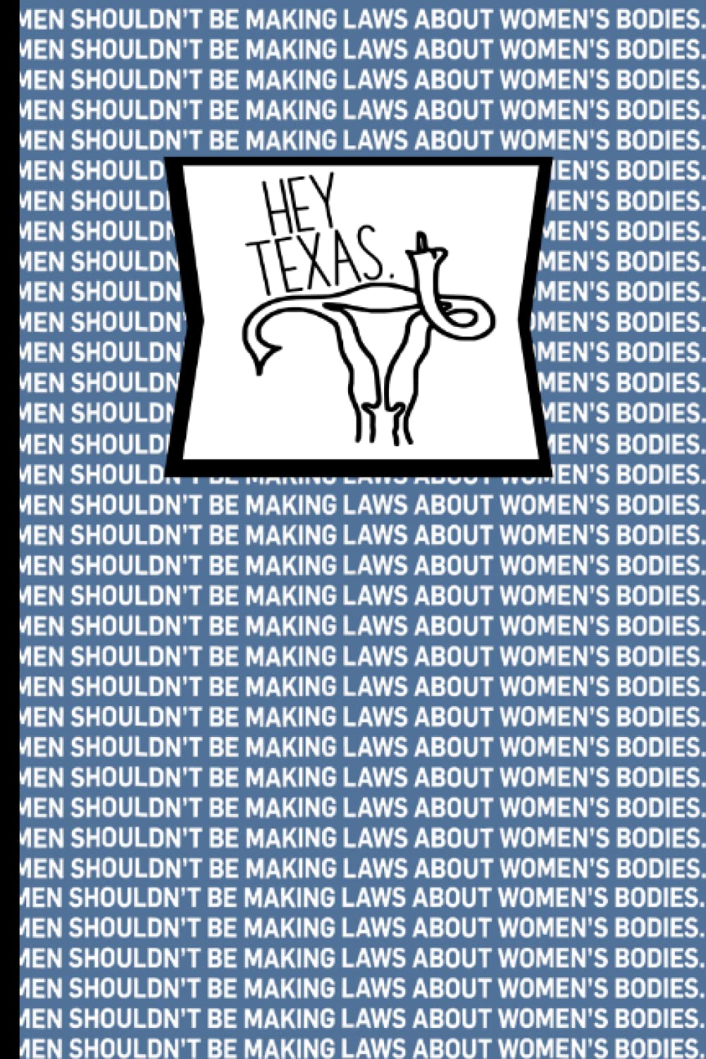 ler totalmente Hey Texas! Men Should Not Be Making Laws About Women's Bodies Notebook