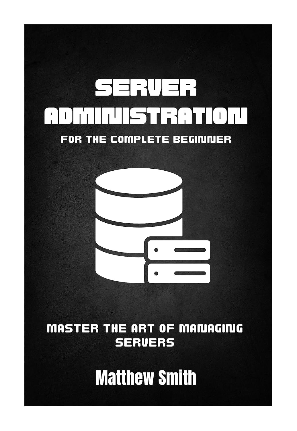 ler totalmente Server Administration for the Complete Beginner: Master the Art of Managing Servers (Information Technology for the Complete Beginner) (English Edition)