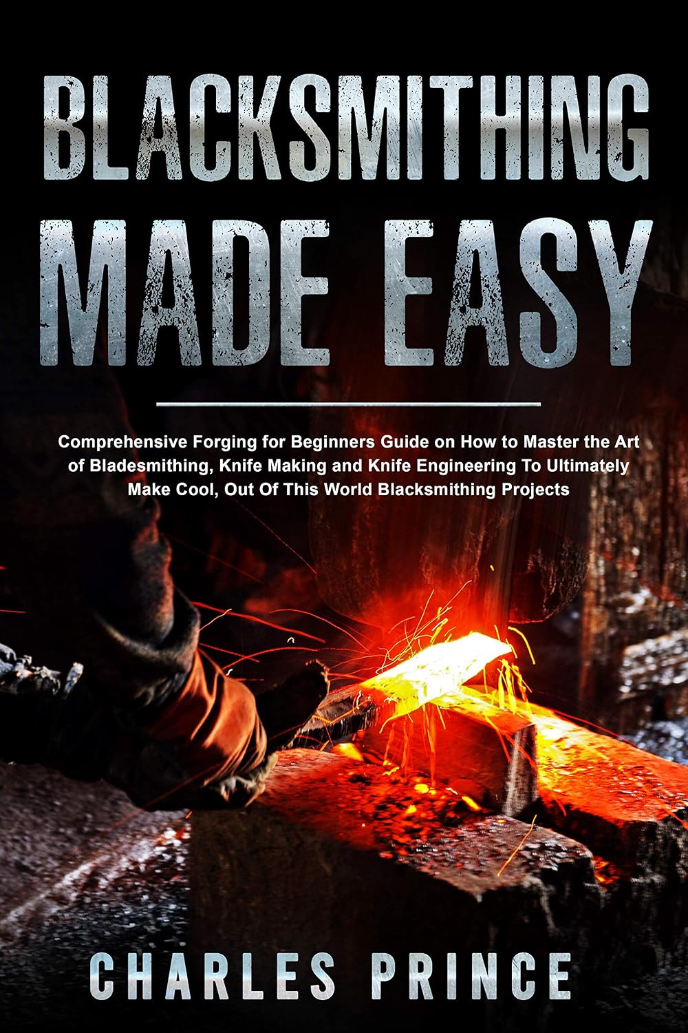 Blacksmithing Made Easy: Comprehensive Forging for Beginners Guide on How to Master the Art of Bladesmithing (English Edition) baixar livro de graça
