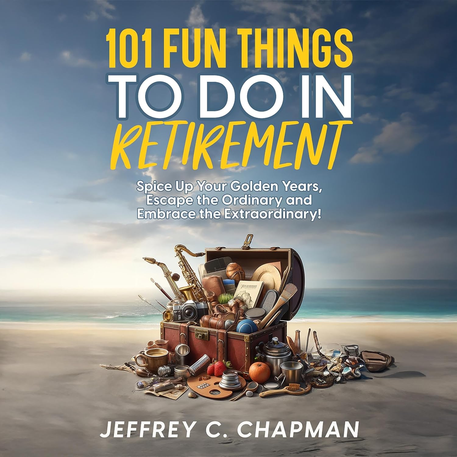 101 Fun Things to Do in Retirement: Spice Up Your Golden Years, Escape the Ordinary and Embrace the Extraordinary! (The 101 Series) baixar o livro de graça