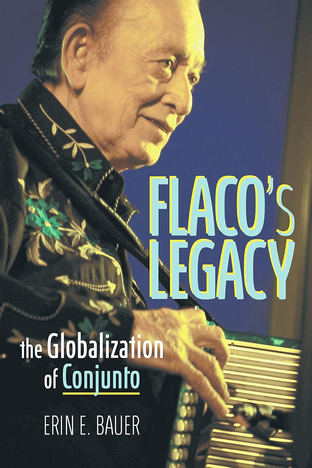 Flaco’s Legacy: The Globalization of Conjunto (English Edition)
