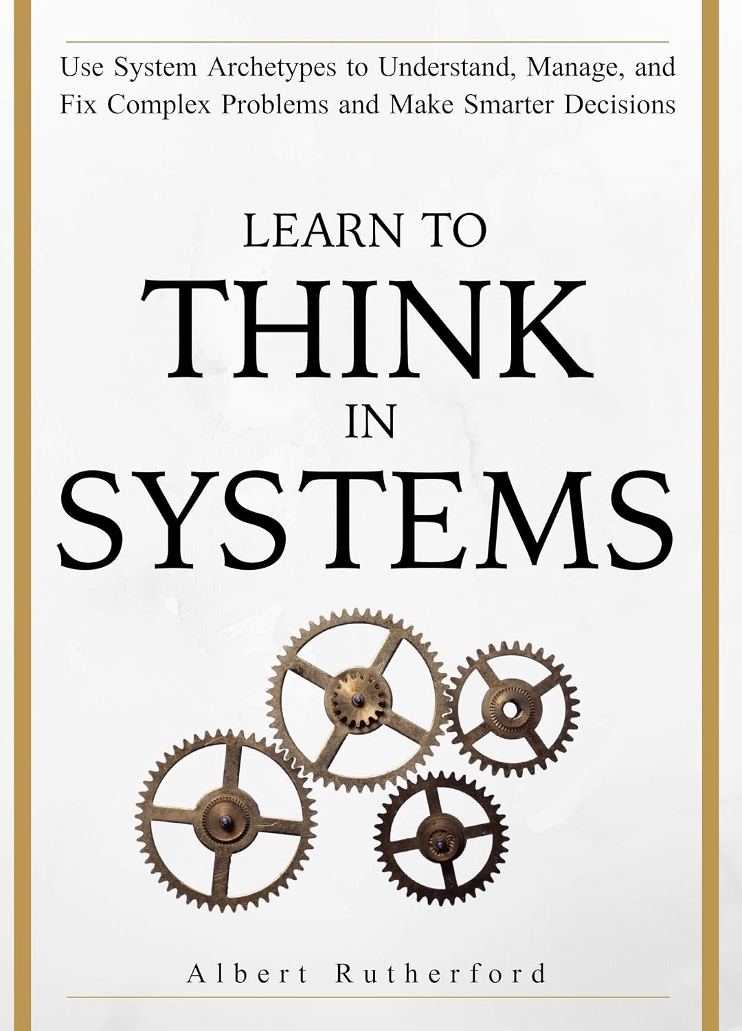 ler totalmente Learn To Think in Systems: Use System Archetypes to Understand, Manage, and Fix Complex Problems and Make Smarter Decisions (The Systems Thinker Series Book 4) (English Edition)