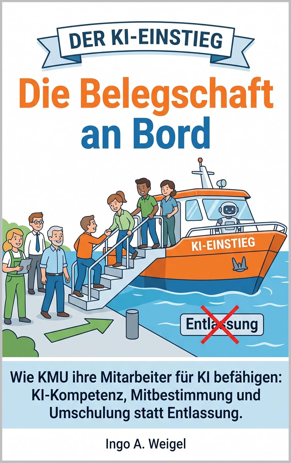 ler totalmente Die Belegschaft an Bord: Wie KMU ihre Mitarbeiter für KI befähigen: KI-Kompetenz, Mitbestimmung und Umschulung statt Entlassung (Der KI-Einstieg 3) (German Edition)
