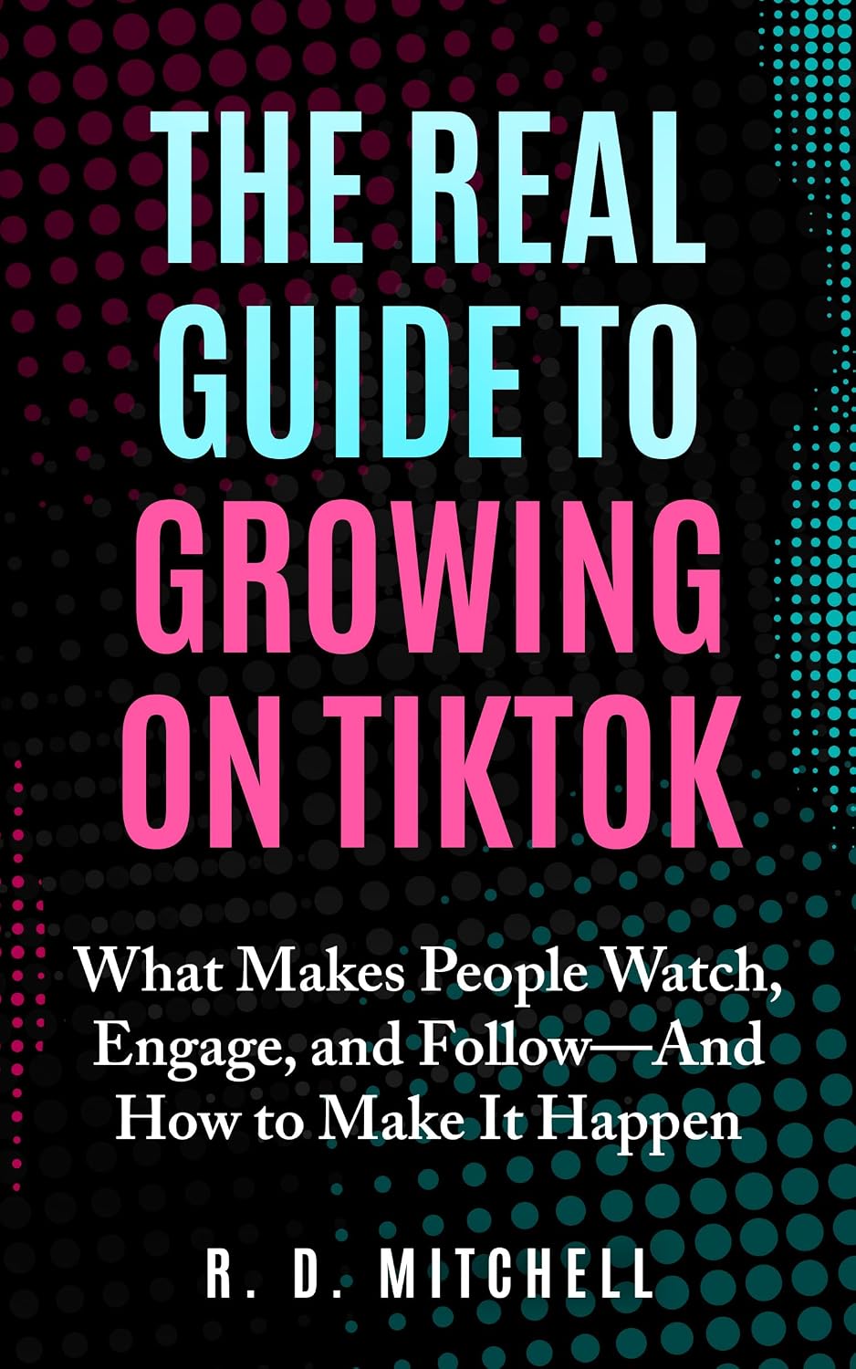 The Real Guide to Growing on TikTok: What Makes People Watch, Engage, and Follow—And How to Make It Happen (Guides to Success) (English Edition) baixar livro de graça