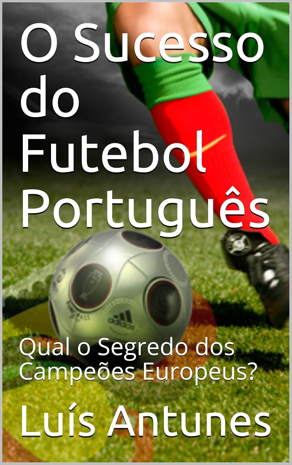 O Sucesso do Futebol Português: Qual o Segredo dos Campeões Europeus? baixar o livro de graça