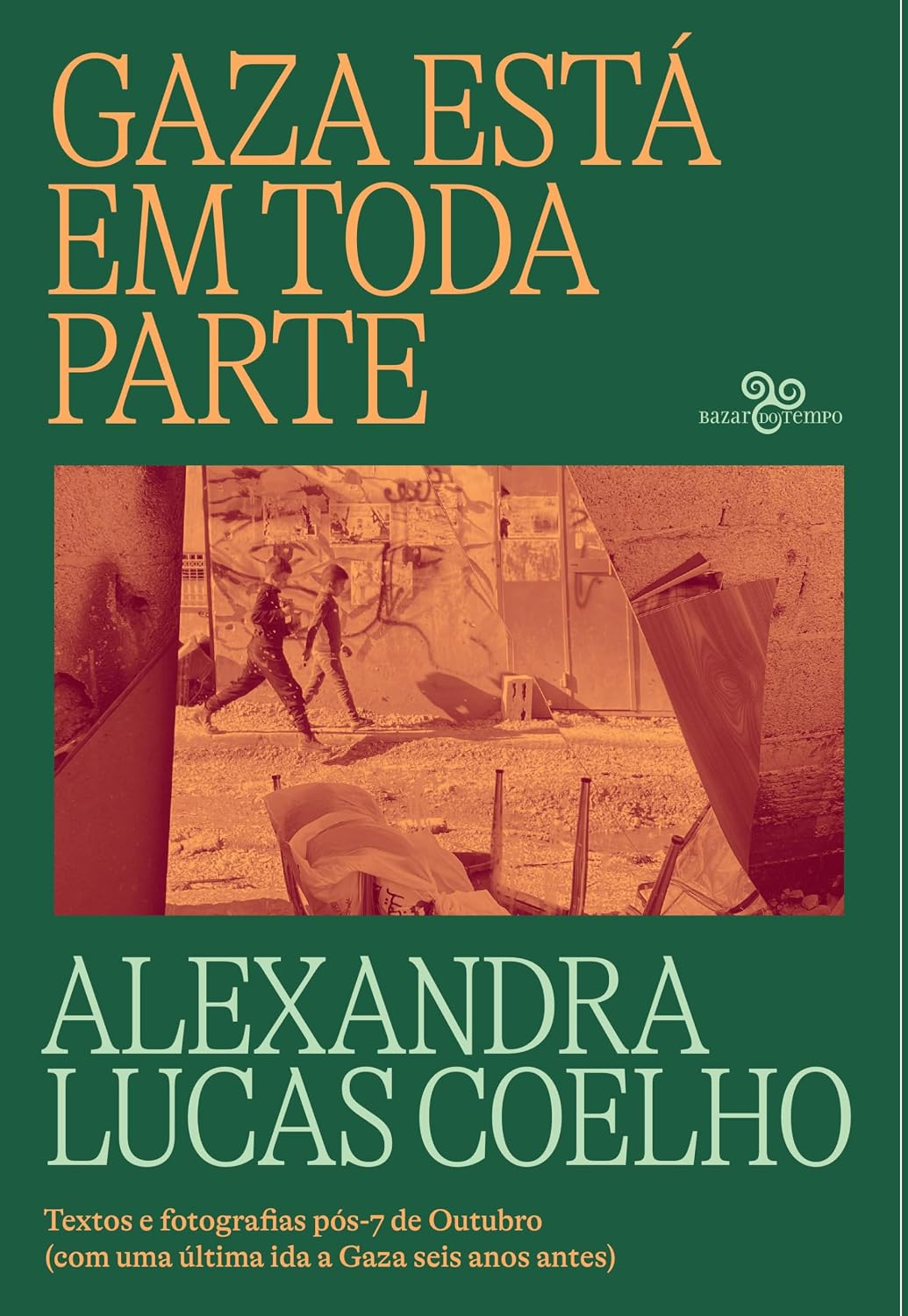 ler totalmente Gaza está em toda parte: Textos e fotografias pós-7 de Outubro (com uma última ida a Gaza seis anos antes)