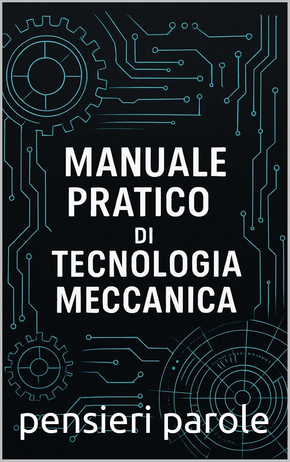 MANUALE PRATICO DI TECNOLOGIA MECCANICA: Manuale per studenti, tecnici e ingegneri (Italian Edition)