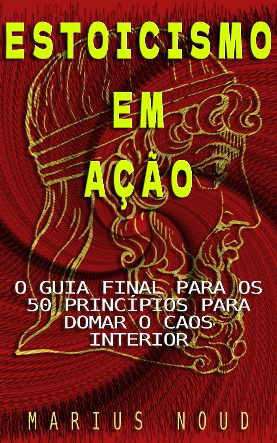 ESTOICISMO: ESTOICISMO EM AÇÃO: O GUIA FINAL PARA OS 50 PRINCÍPIOS PARA DOMAR O CAOS INTERIOR baixar o livro de graça