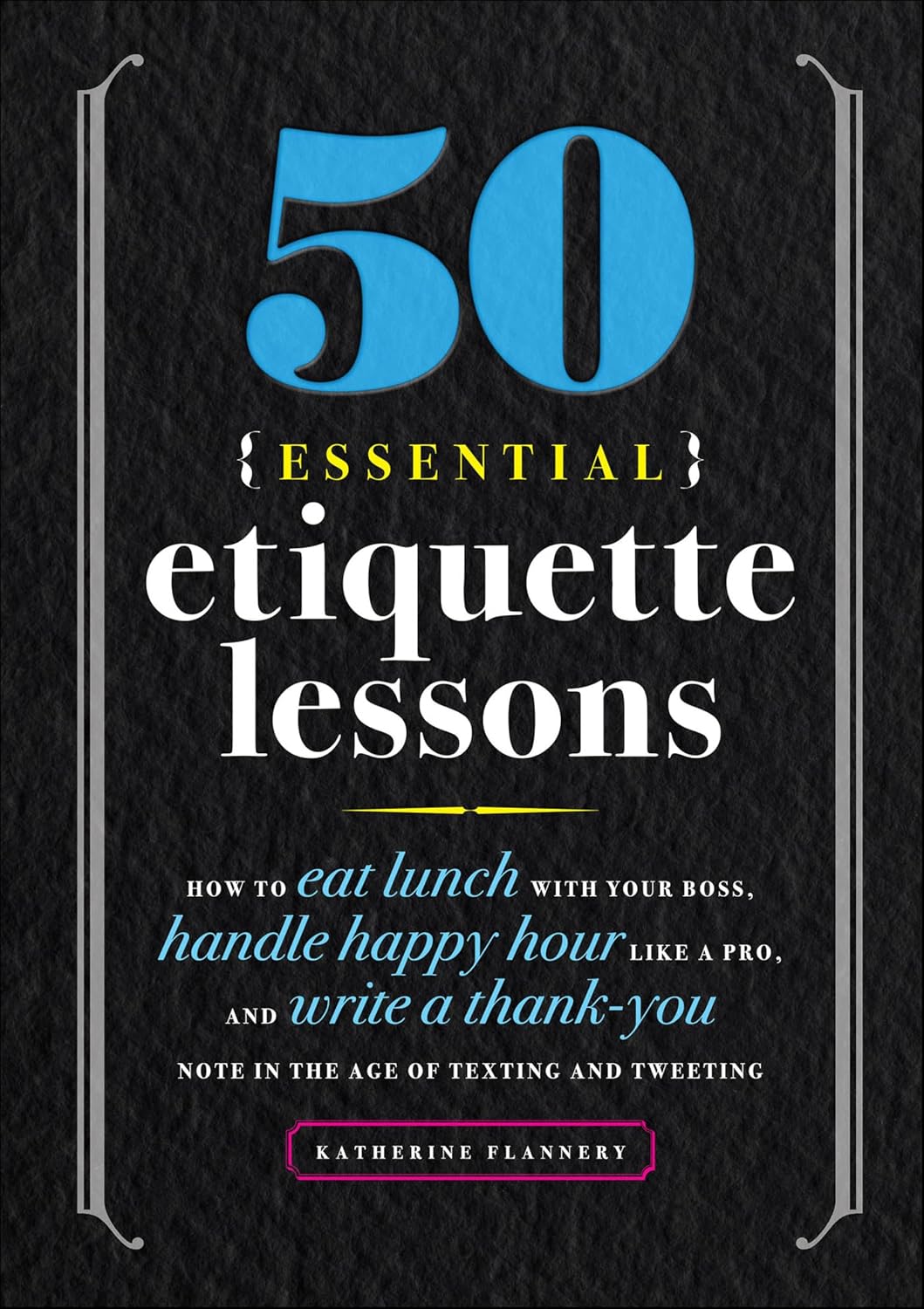 50 Essential Etiquette Lessons: How to Eat Lunch with Your Boss, Handle Happy Hour Like a Pro, and Write a Thank You Note in the Age of Texting and Tweeting (English Edition) baixar livro de graça