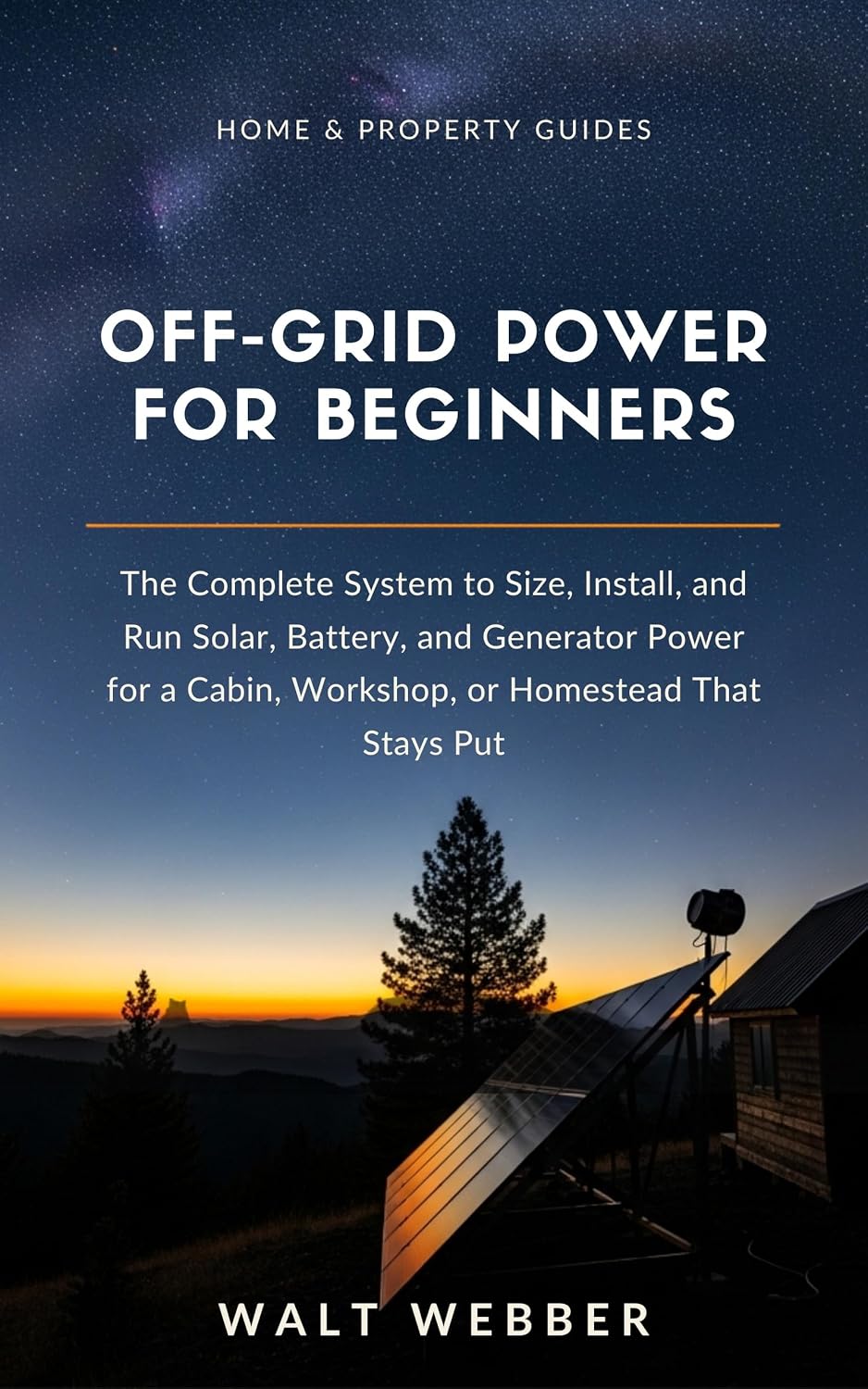 Off-Grid Power for Beginners: The Complete System to Size, Install, and Run Solar, Battery, and Generator Power for a Cabin, Workshop, or Homestead That... & Property Guides Book 2) (English Edition) baixar livro de graça