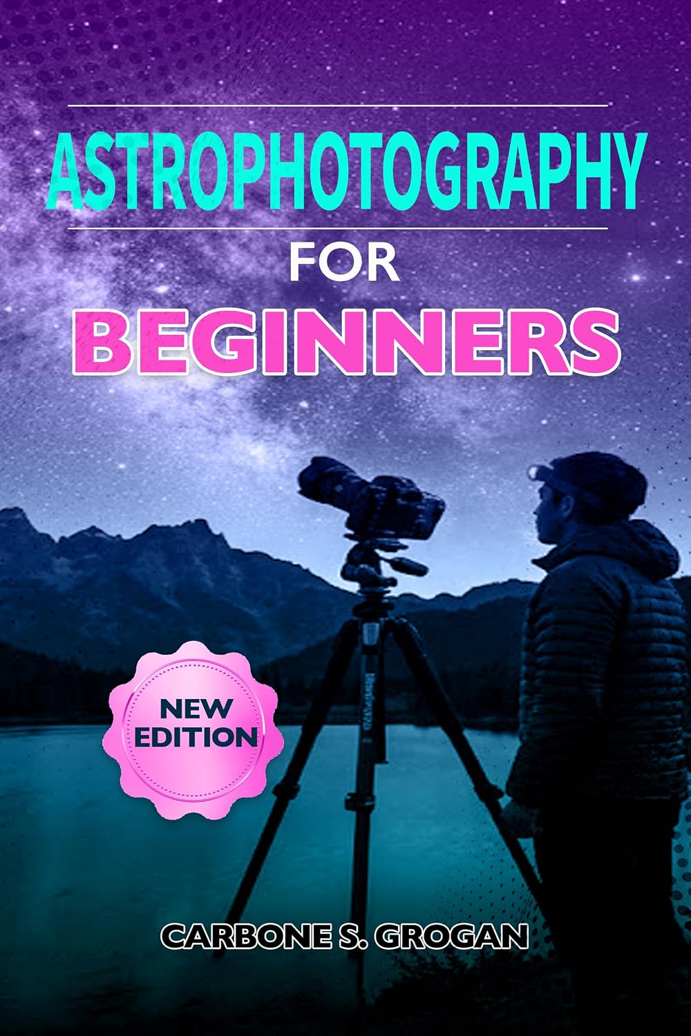 Astrophotography For Beginners: A Step-by-Step Guide to Capturing the Milky Way, Star Trails, the Moon, and Stunning Night Sky Landscapes (English Edition) baixar o livro de graça