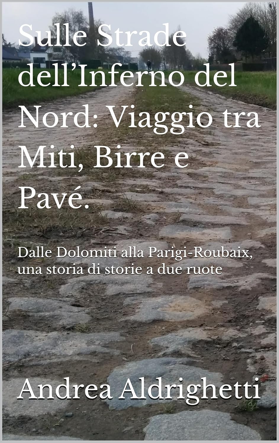 capítulo por capítulo baixar Sulle Strade dell’Inferno del Nord: Viaggio tra Miti, Birre e Pavé: Dalle Dolomiti alla Parigi-Roubaix, una storia di storie a due ruote (Italian Edition)