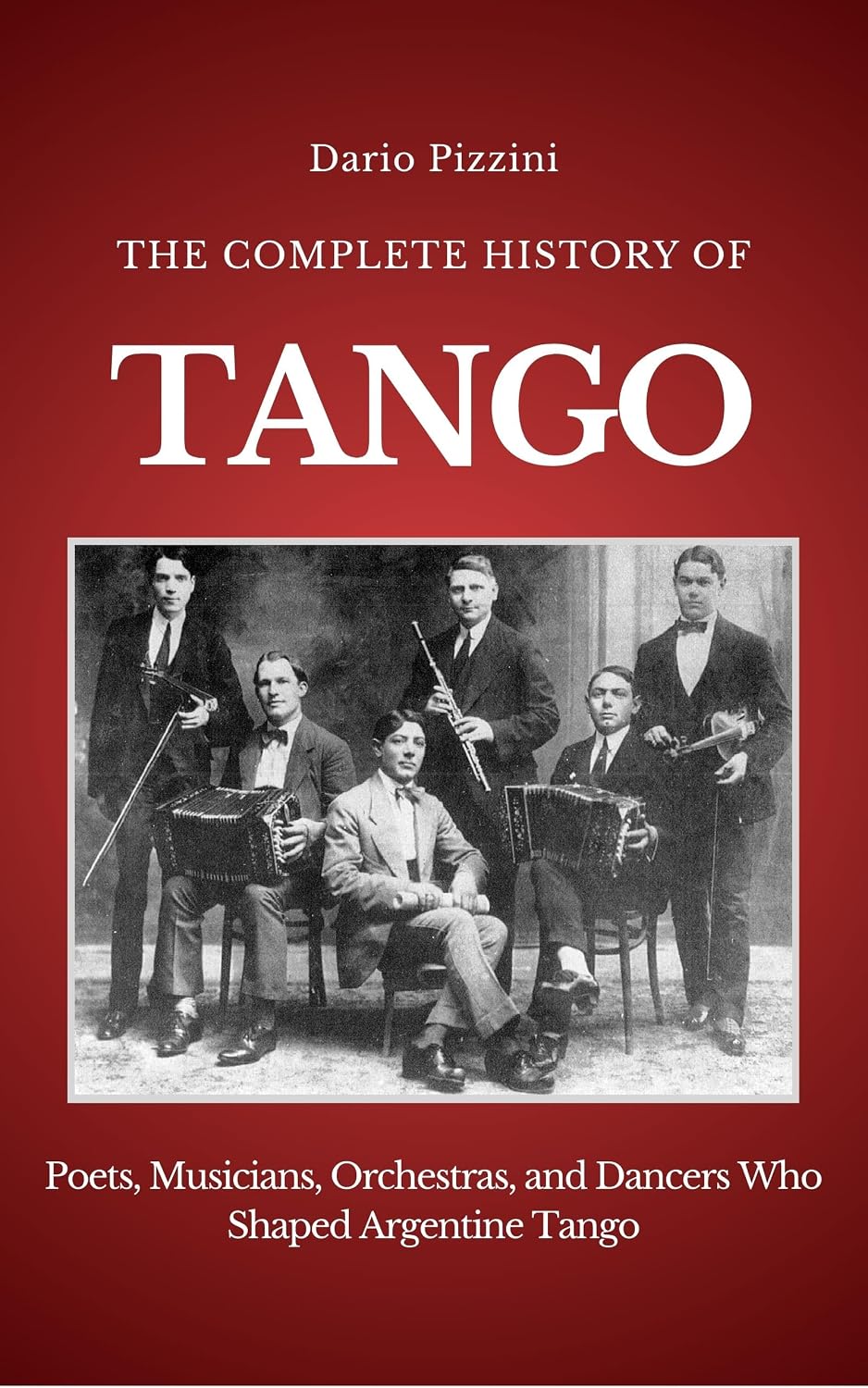 ler totalmente THE COMPLETE HISTORY OF TANGO: Poets, Musicians, Orchestras, and Dancers Who Shaped Argentine Tango (English Edition)