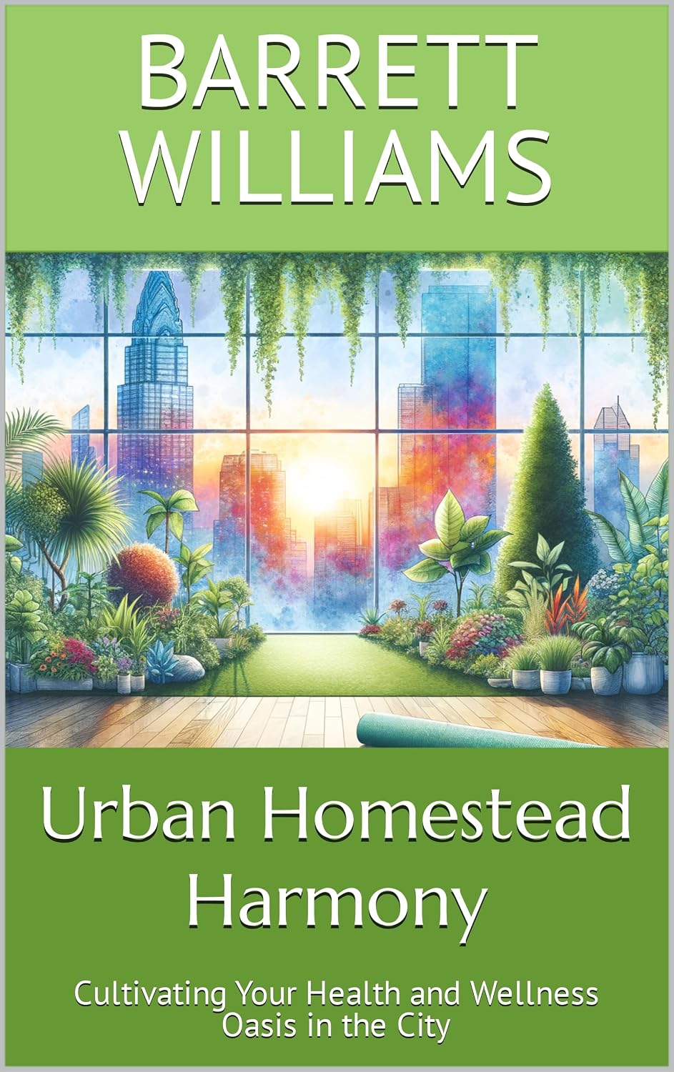 Urban Homestead Harmony: Cultivating Your Health and Wellness Oasis in the City (Urban Homestead Haven: Thriving in High Rise Living Book 17) (English Edition) baixar o livro de graça