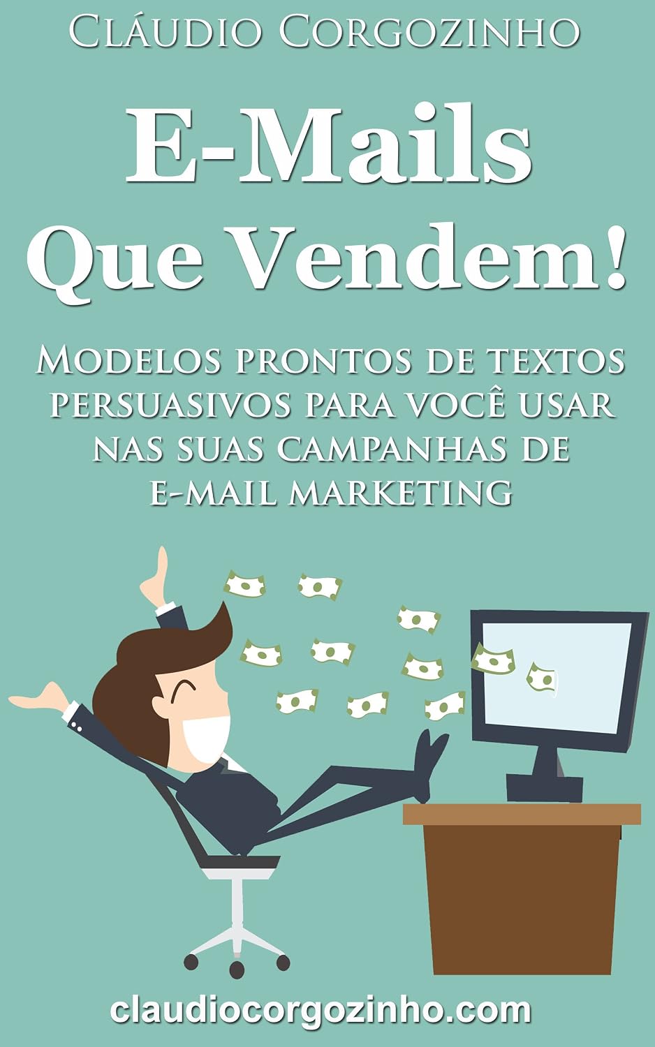 E-mails Que Vendem!: Modelos Prontos de Textos Persuasivos Para Você Usar Nas Suas Campanhas de E-mail Marketing. baixar livro de graça
