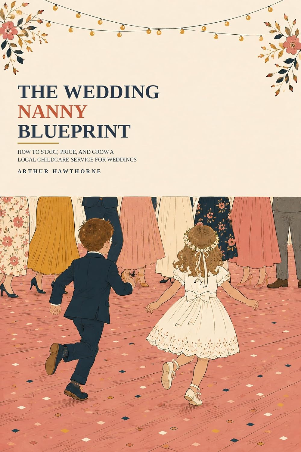 The Wedding Nanny Blueprint: HOW TO START, PRICE, AND GROW A LOCAL CHILDCARE SERVICE FOR WEDDINGS (English Edition) baixar livro de graça