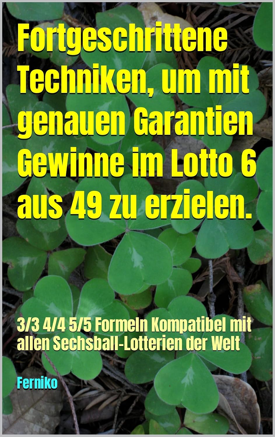 Fortgeschrittene Techniken, um mit genauen Garantien Gewinne im Lotto 6 aus 49 zu erzielen.: 3/3 4/4 5/5 Formeln Kompatibel mit allen Sechsball-Lotterien der Welt (German Edition) baixar livro de graça