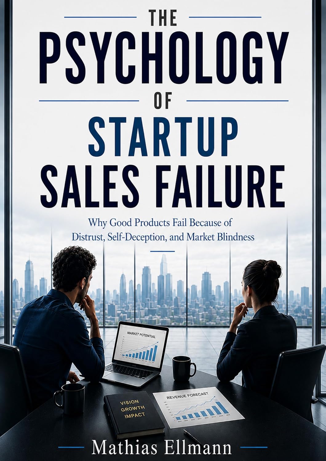 The Psychology of Startup Sales Failure: Why Good Products Fail Because of Distrust, Self-Deception, and Market Blindness (English Edition)