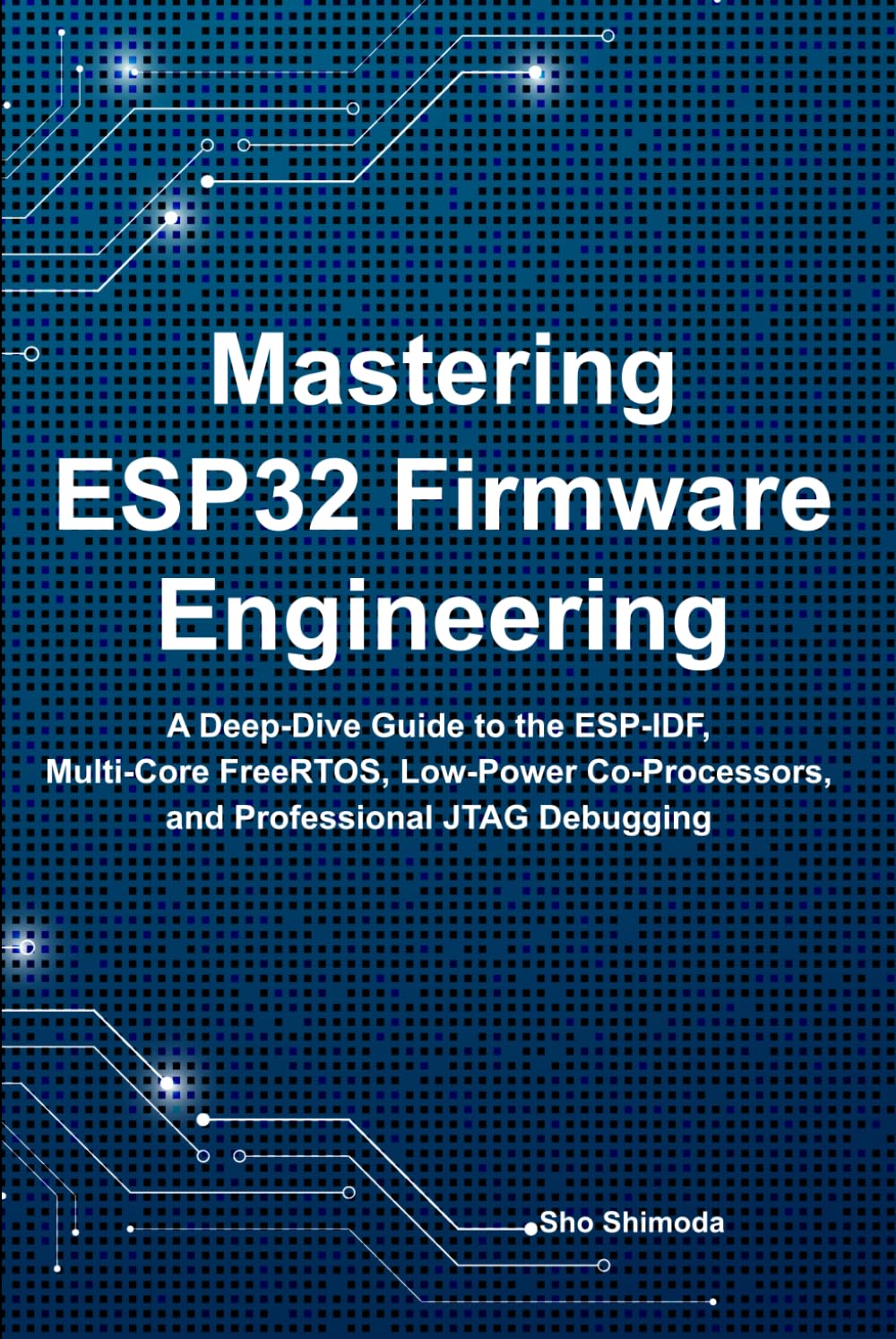Mastering ESP32 Firmware Engineering: A Deep-Dive Guide to the ESP-IDF, Multi-Core FreeRTOS, Low-Power Co-Processors, and Professional JTAG Debugging baixar o livro de graça
