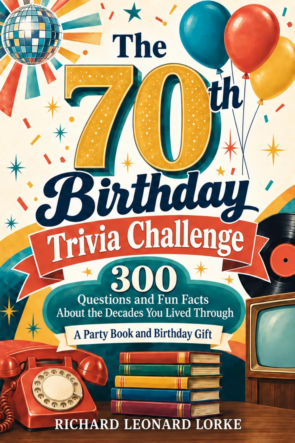 The 70th Birthday Trivia Challenge: 300 Questions and Fun Facts About the Decades You Lived Through - A Party Book and Birthday Gift (English Edition) baixar o livro de graça