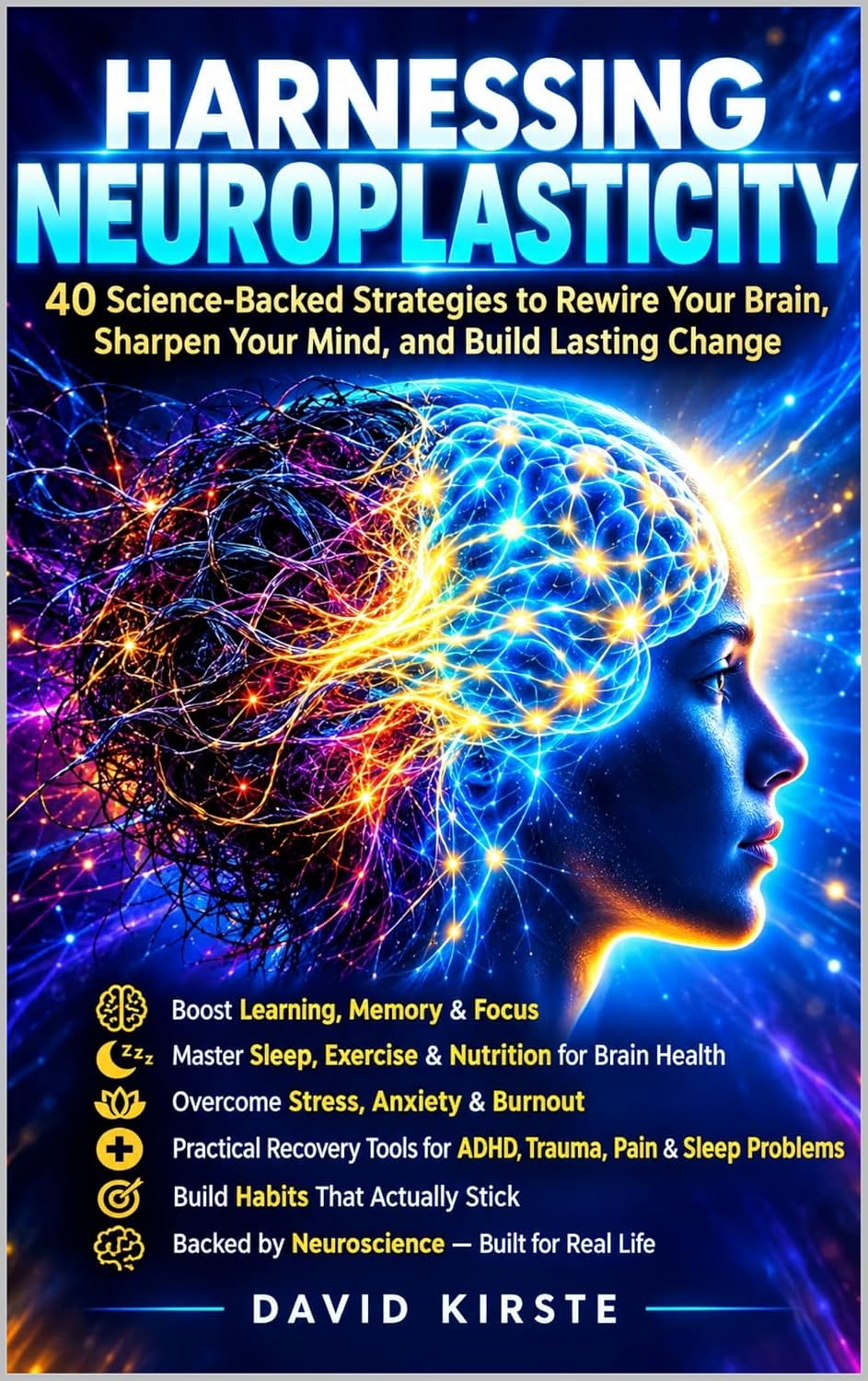 Harnessing Neuroplasticity: 40 Science-Backed Strategies to Rewire Your Brain, Improve Focus, Memory, and Sleep, and Build Lasting Mental Resilience (English Edition) baixar livro de graça