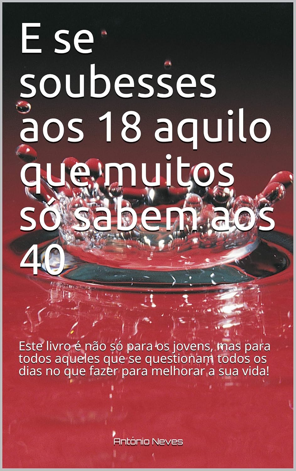 ler totalmente E se soubesses aos 18 aquilo que muitos só sabem aos 40?: Este livro é não só para os jovens, mas para todos aqueles que se questionam todos os dias o que fazer para melhorar a sua vida!