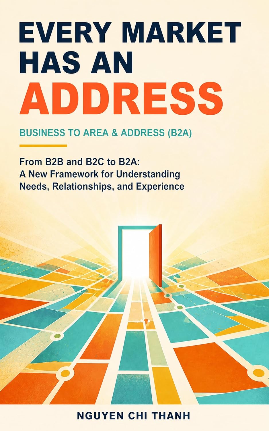 EVERY MARKET HAS AN ADDRESS: From B2B and B2C to B2A: A New Framework for Understanding Needs, Relationships, and Experience (English Edition) baixar livro de graça