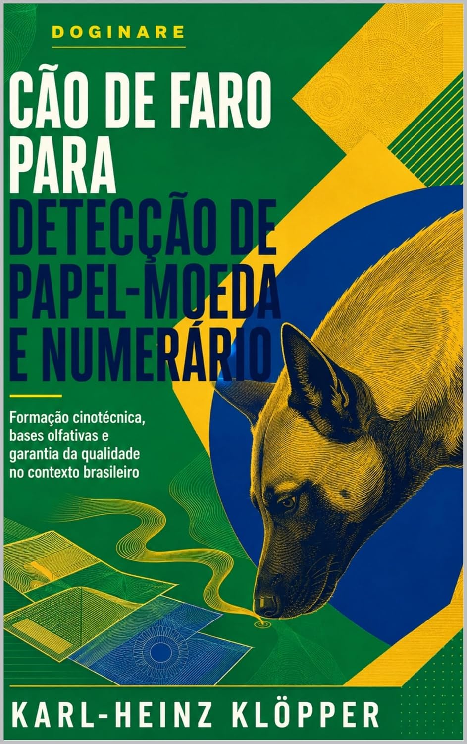 CÃO DE FARO PARA DETEC-ÇÃO DE PAPEL-MOEDA E NUMERÁ-RIO: FORMAÇÃO, ESPORTE CANINO E TRABALHO OLFATIVO PROFISSIONAL (DOGINARE – Detection Dog Technology Livro 11) baixar livro de graça