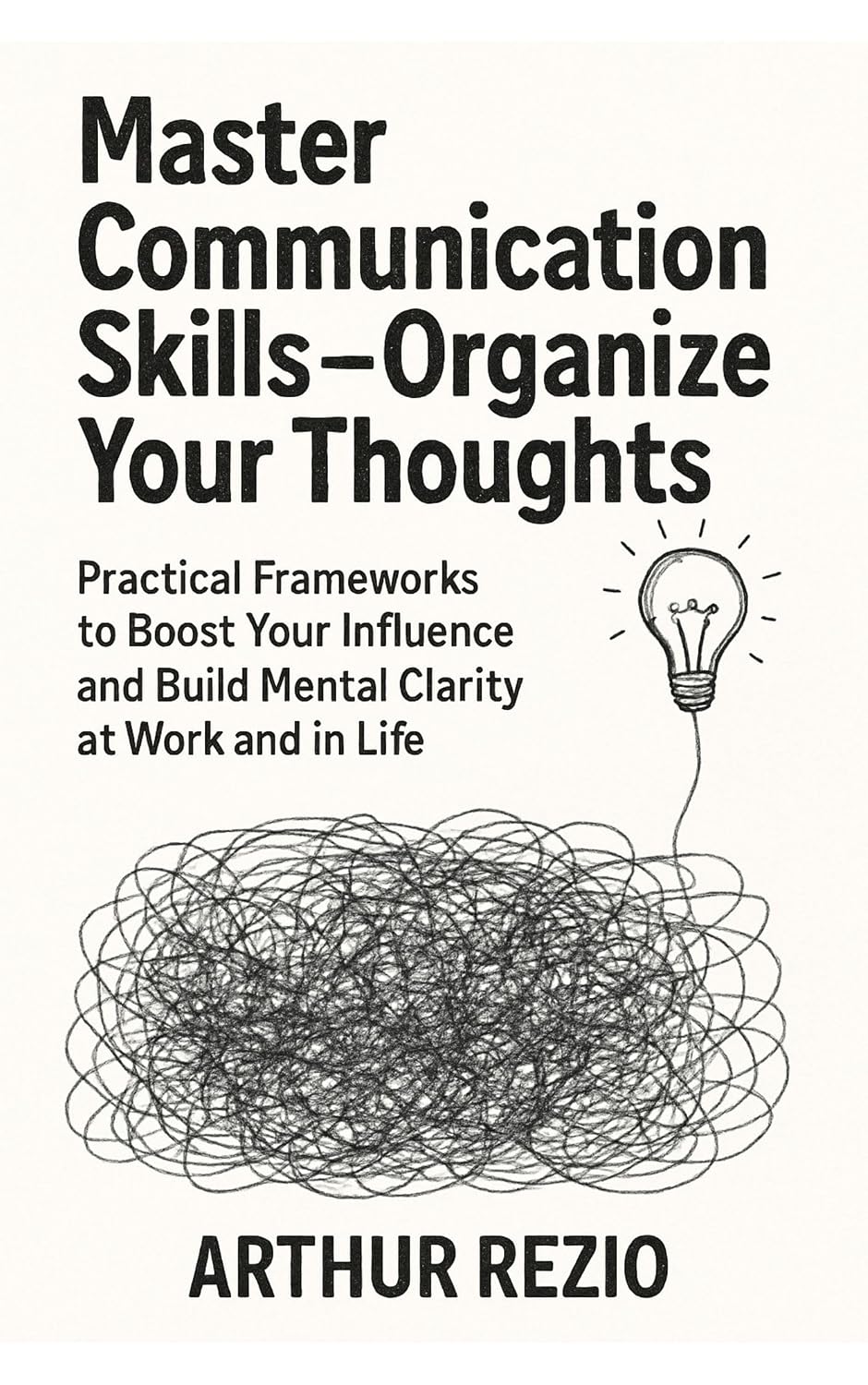 ler totalmente Master Communication Skills - Organize Your Thoughts: Practical Frameworks to Boost Your Influence and Build Mental Clarity at Work and in Life (English Edition)