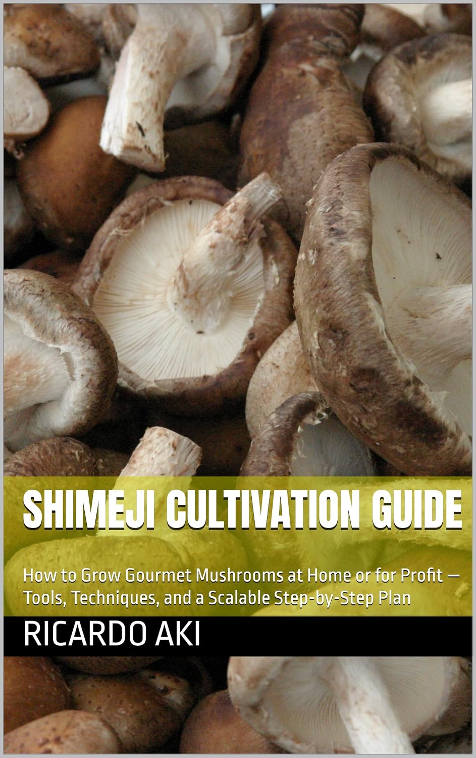 ler totalmente Shimeji Cultivation Guide: How to Grow Gourmet Mushrooms at Home or for Profit — Tools, Techniques, and a Scalable Step-by-Step Plan (English Edition)