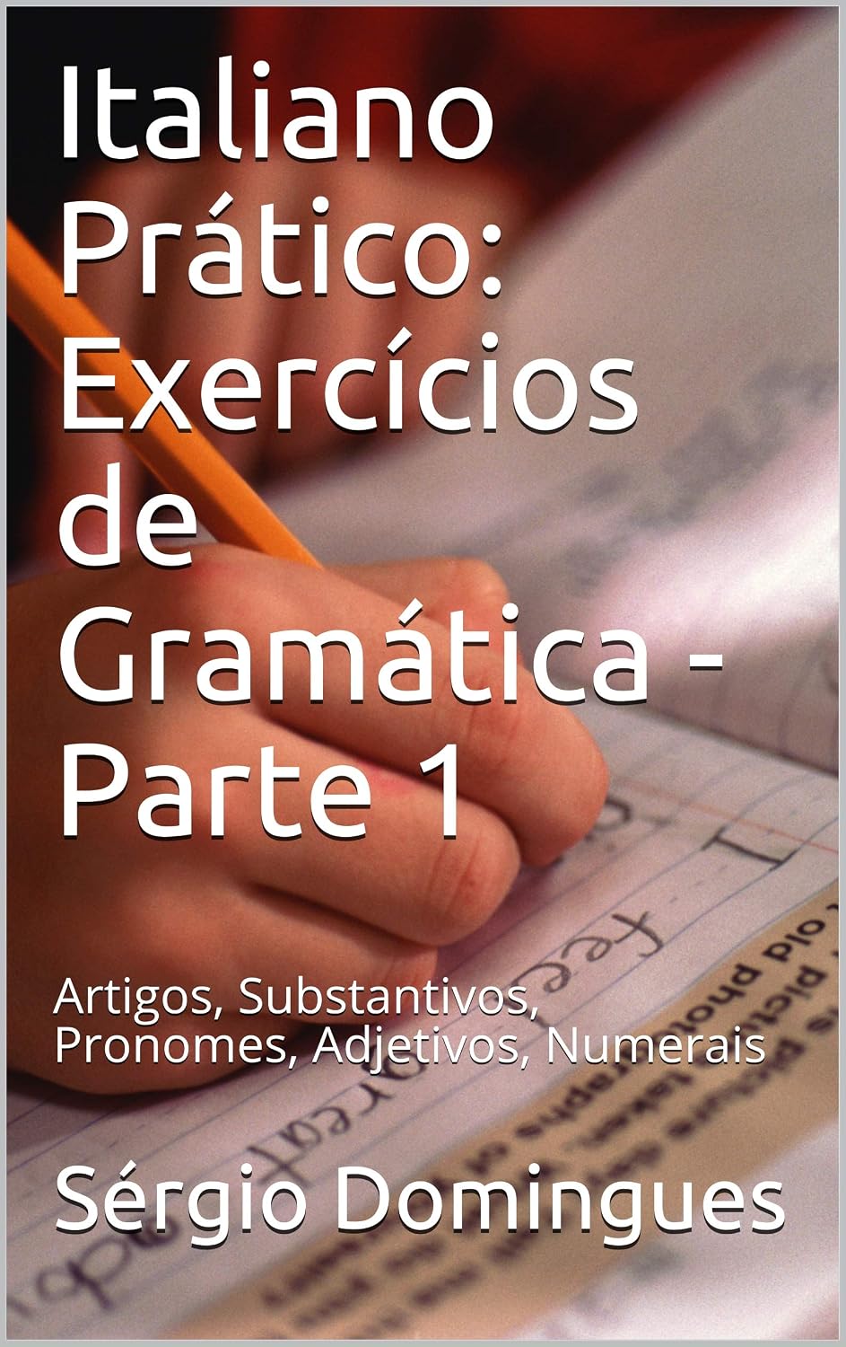 Italiano Prático: Exercícios de Gramática - Parte 1: Artigos, Substantivos, Pronomes, Adjetivos, Numerais baixar o livro de graça