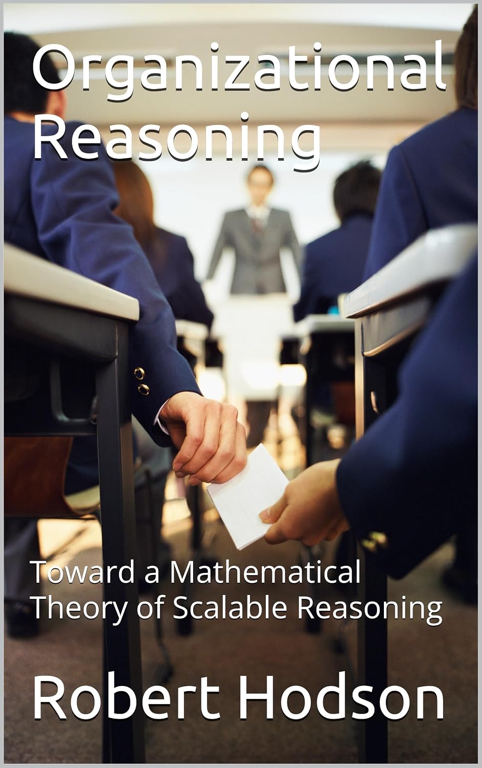 Organizational Reasoning: Toward a Mathematical Theory of Scalable Reasoning (THE PARTICIPATION & REASONING SERIES) (English Edition)