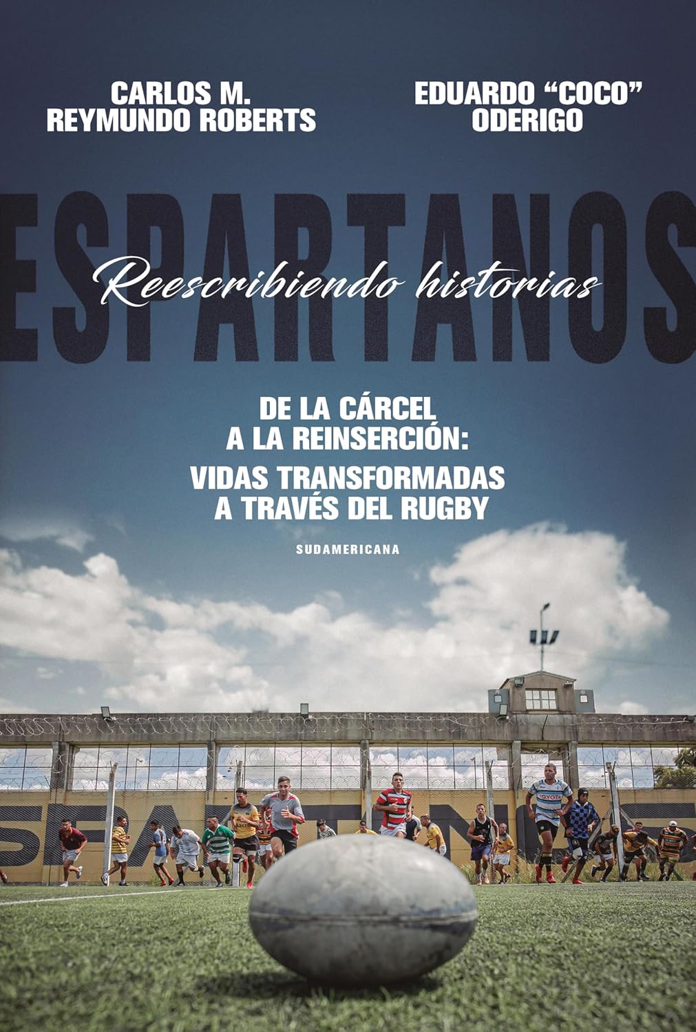 Espartanos. Reescribiendo Historias: De la cárcel a la reinserción: vidas transformadas a través del rugby (Spanish Edition)