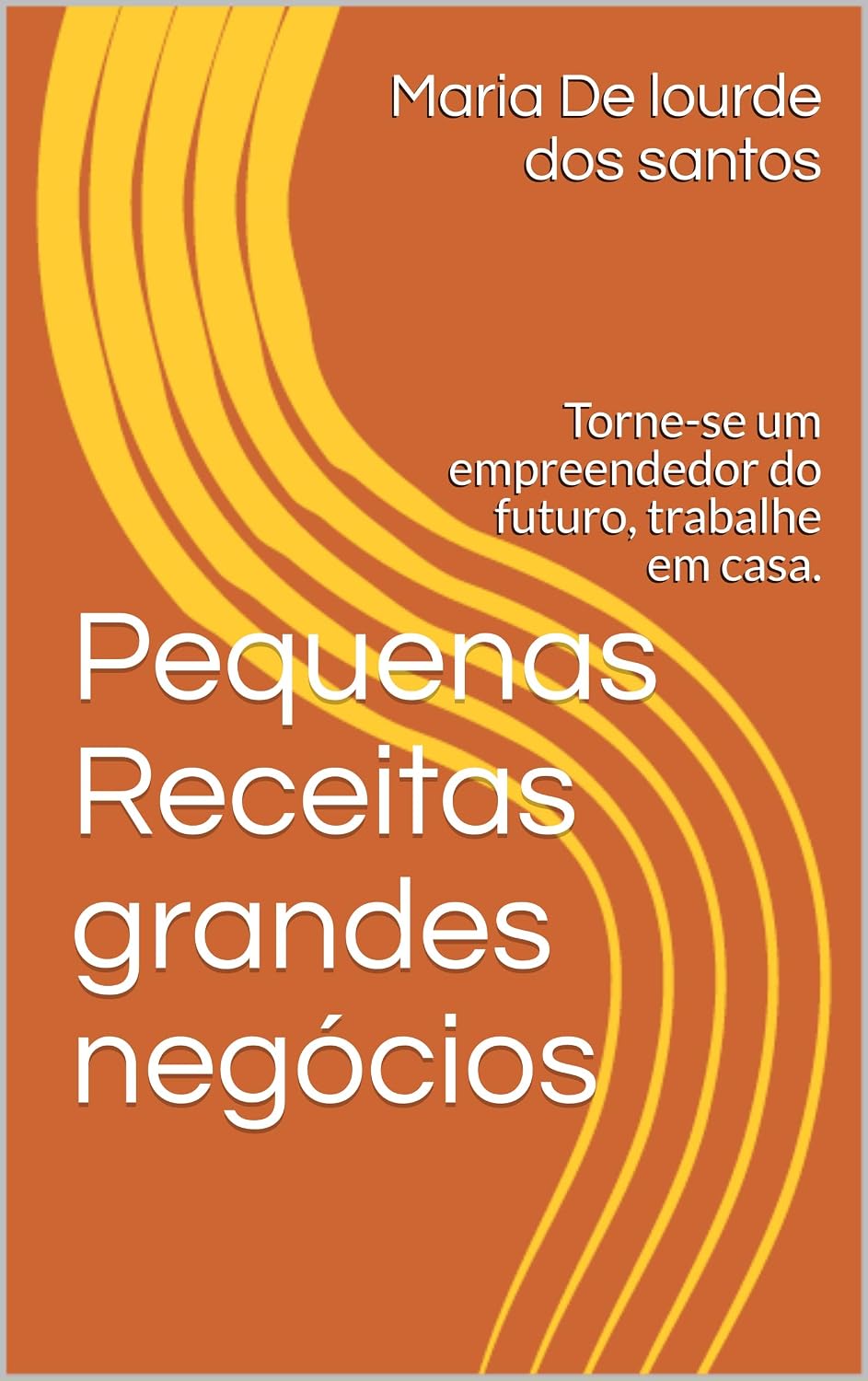 Pequenas Receitas grandes negócios: Torne-se um empreendedor do futuro, trabalhe em casa. baixar livro de graça